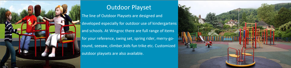 Outdoor playsets series products are designed and developed especially for outdoor use of kindergartens and schools. At Everbest there are a full range of items for your reference, e.g. swing set, spring rider, merry go round, seesaw, climber, Kids fun trike etc., customized playsets are also available.